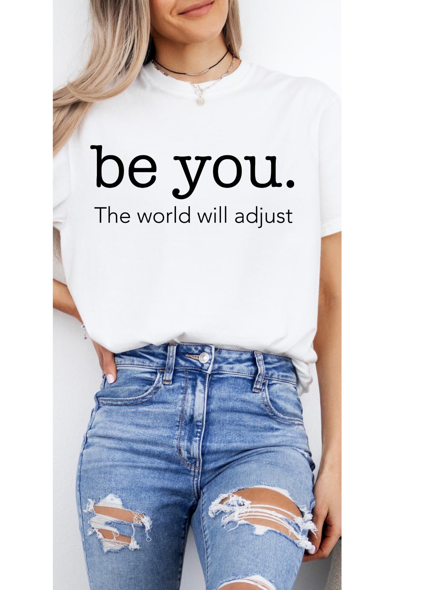 Love Yourself Shirt, Be You The World Will Adjust Shirt, Feminist shirt, Inspirational Shirt, Gift for her, Gift for best friends, Be You ts