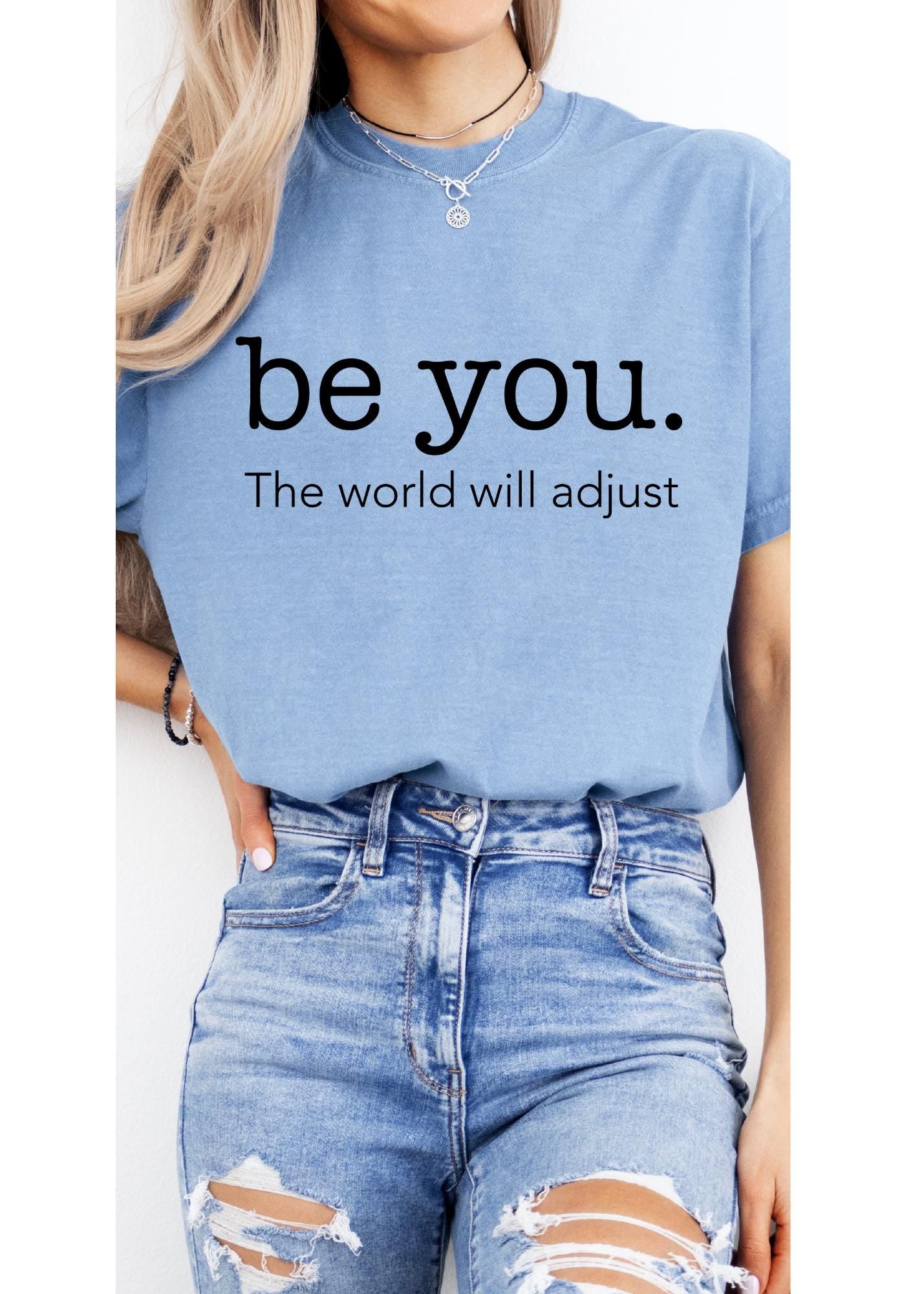 Love Yourself Shirt, Be You The World Will Adjust Shirt, Feminist shirt, Inspirational Shirt, Gift for her, Gift for best friends, Be You ts