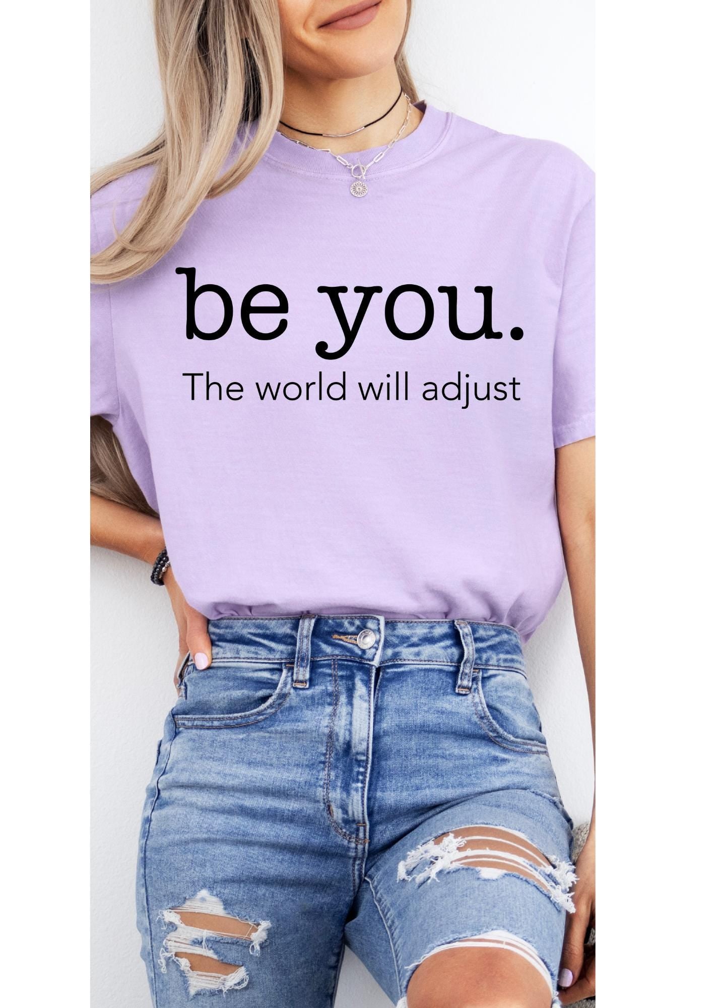 Love Yourself Shirt, Be You The World Will Adjust Shirt, Feminist shirt, Inspirational Shirt, Gift for her, Gift for best friends, Be You ts