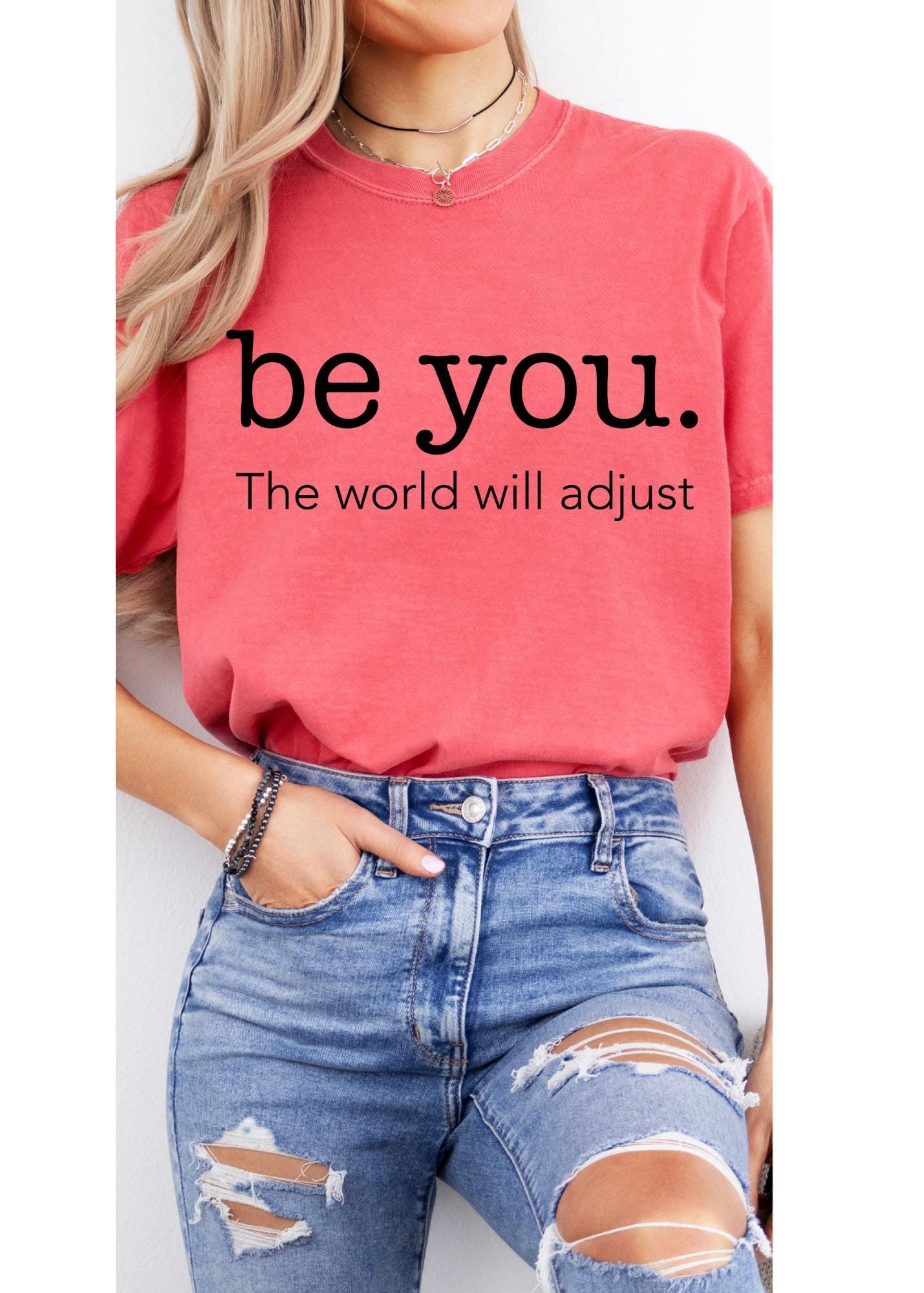 Love Yourself Shirt, Be You The World Will Adjust Shirt, Feminist shirt, Inspirational Shirt, Gift for her, Gift for best friends, Be You ts