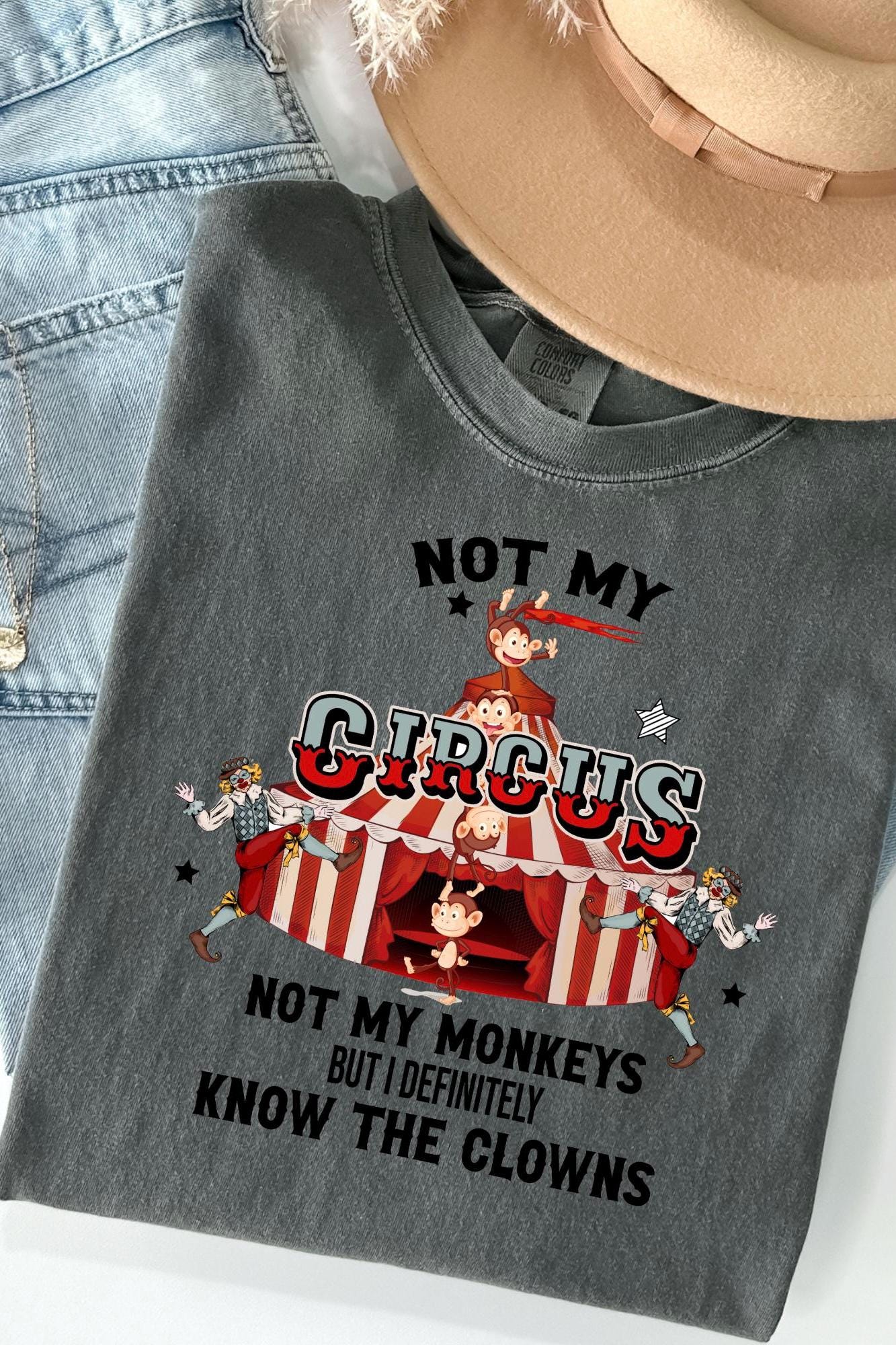 Funny Sarcastic T Shirt, Not My Circus Not My Monkeys But I Definitely Know The Clowns T-Shirt, Hilarious Saying Tee, Sassy Apparel, Gift